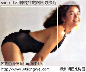 #我和明星比胸围# 身高 165cm，胸围 84cm，我们都看见了！sadsads与香港演员钟楚红的胸围最接近！有图有真相：